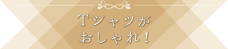 Tシャツがおしゃれ!